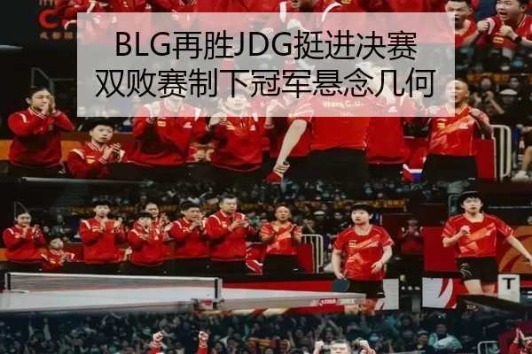 BLG再胜JDG挺进决赛 双败赛制下冠军悬念几何